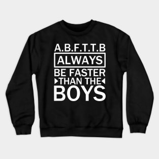 A.B.F.T.T.B - always be faster than the boys quotes Crewneck Sweatshirt